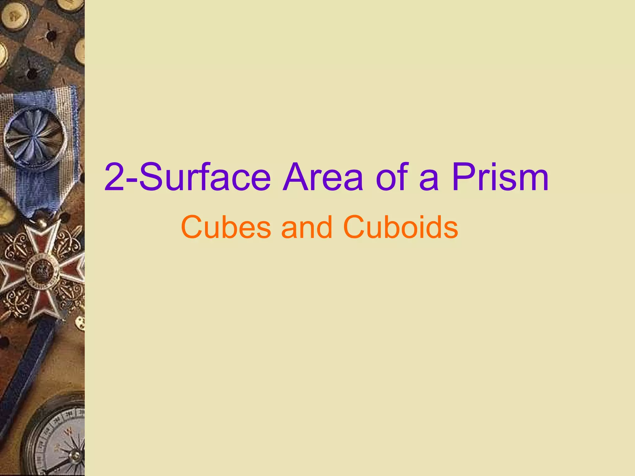2-Surface Area of a Prism
    Cubes and Cuboids
 
