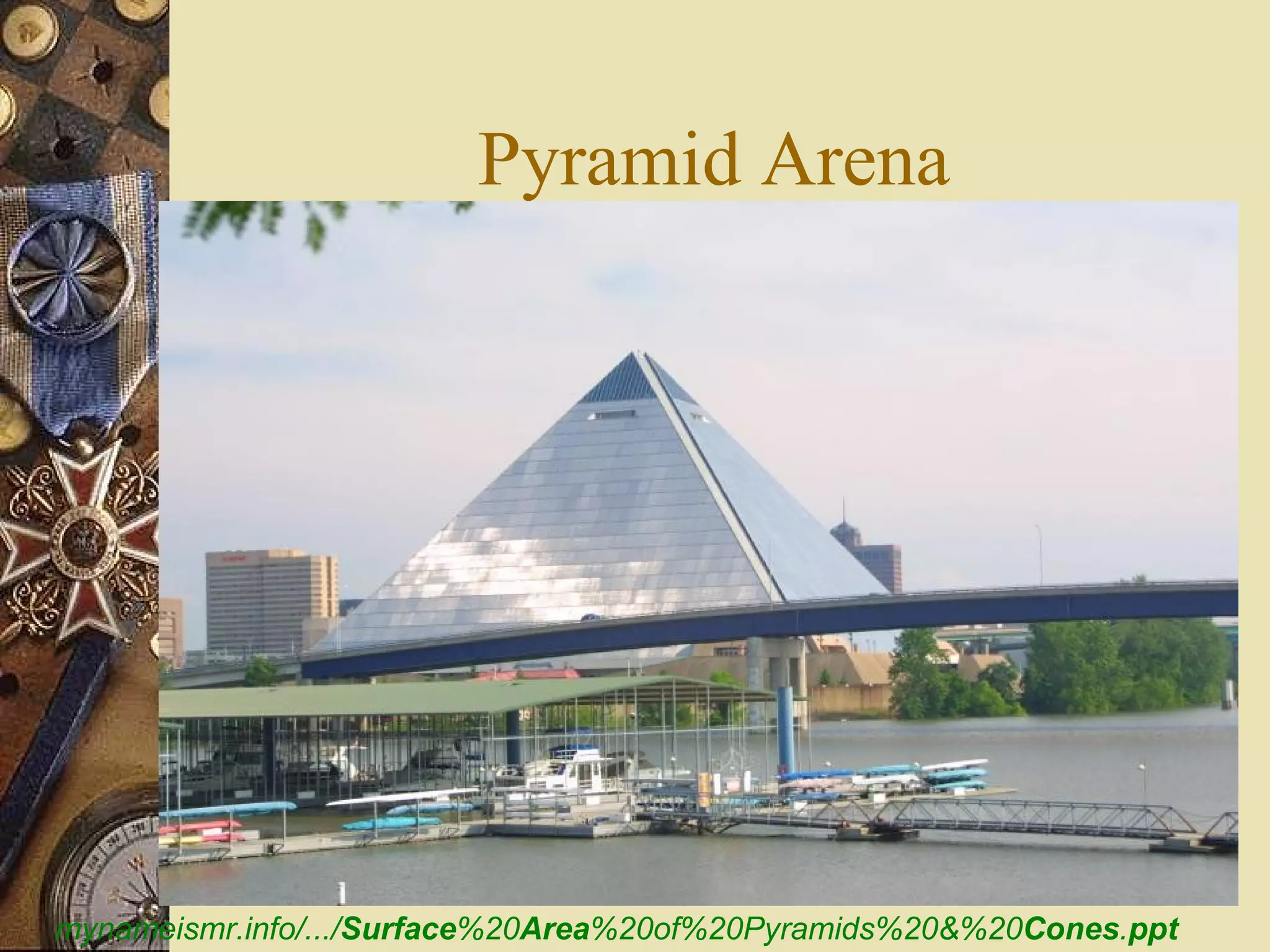 Pyramid Arena




mynameismr.info/.../Surface%20Area%20of%20Pyramids%20&%20Cones.ppt
 
