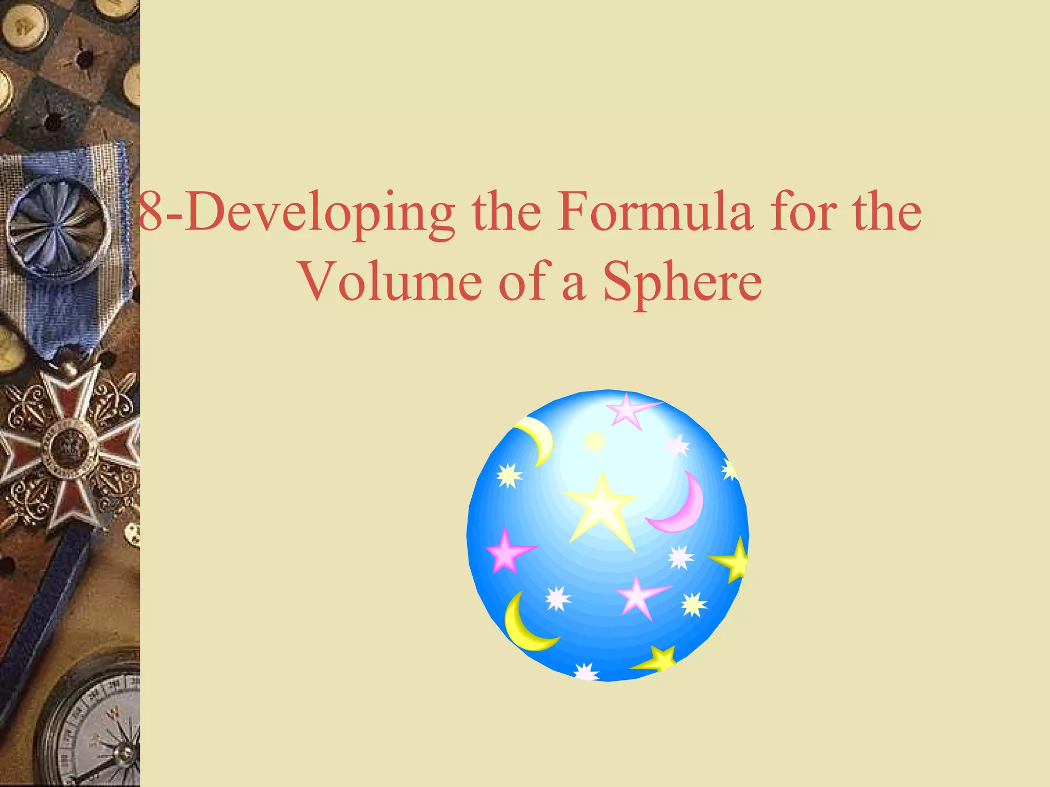 8-Developing the Formula for the
      Volume of a Sphere
 
