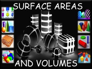 SURFACE AREAS




AND VOLUMES
 