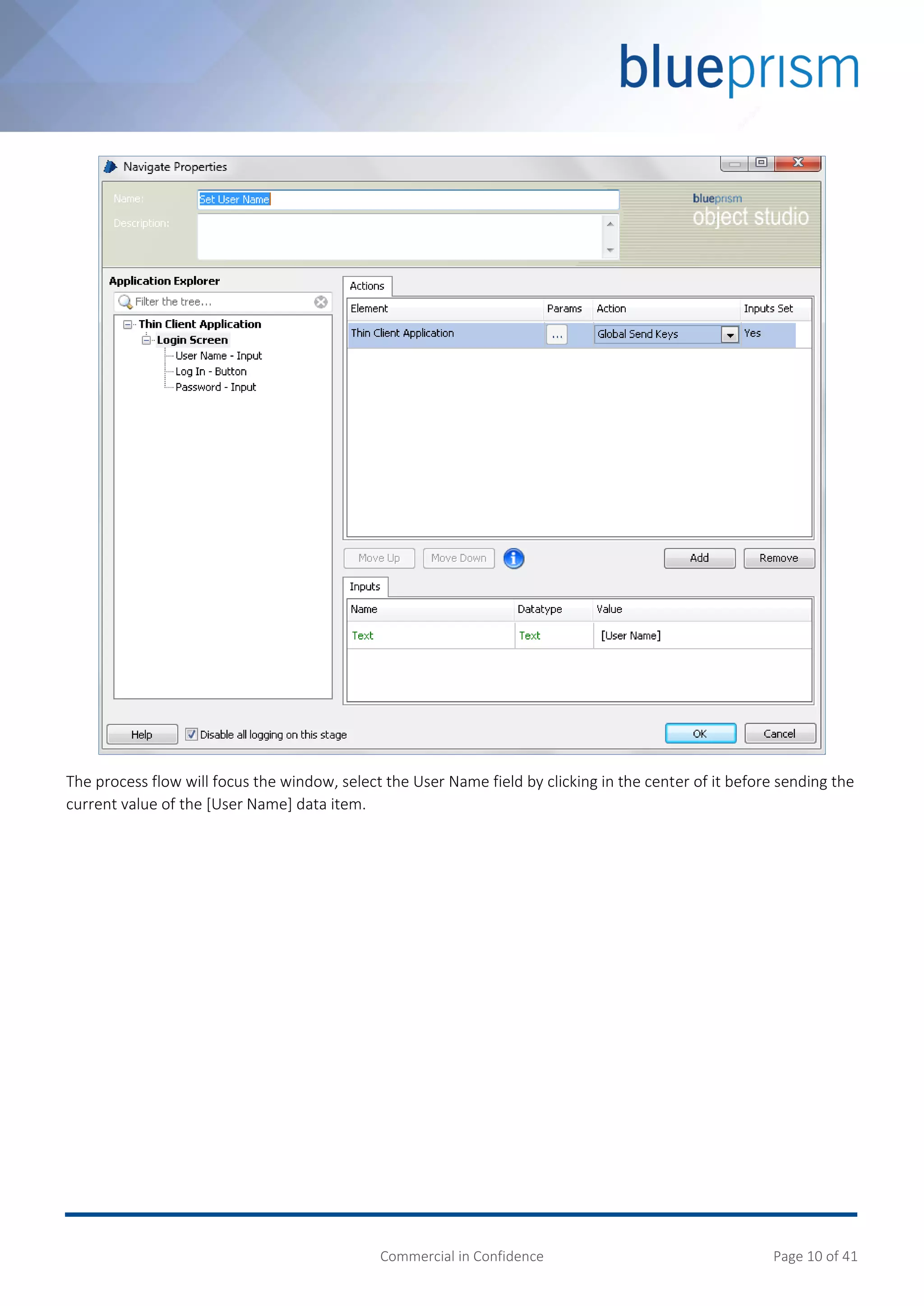 Commercial in Confidence Page 10 of 41
The process flow will focus the window, select the User Name field by clicking in the center of it before sending the
current value of the [User Name] data item.
 