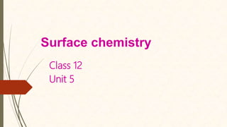 Surface chemistry
Class 12
Unit 5
 