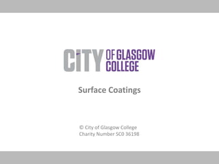 © City of Glasgow College
Charity Number SC0 36198
Surface Coatings
 