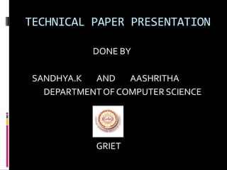 TECHNICAL PAPER PRESENTATION

            DONE BY

 SANDHYA.K  AND    AASHRITHA
   DEPARTMENT OF COMPUTER SCIENCE




             GRIET
 