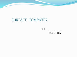 SURFACE COMPUTER
BY
SUNITHA
 