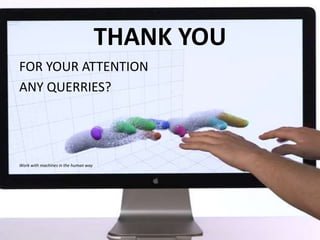 THANK YOU
FOR YOUR ATTENTION
ANY QUERRIES?
Work with machines in the human way
 