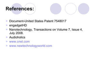 References: Document-United States Patent 7548017  engadgetHD Nanotechnology, Transactions on Volume 7, Issue 4, July 2008.  Audioholics www.cnet.com www.newtechnologyworld.com 