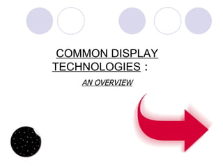 COMMON DISPLAY TECHNOLOGIES  :   AN OVERVIEW 