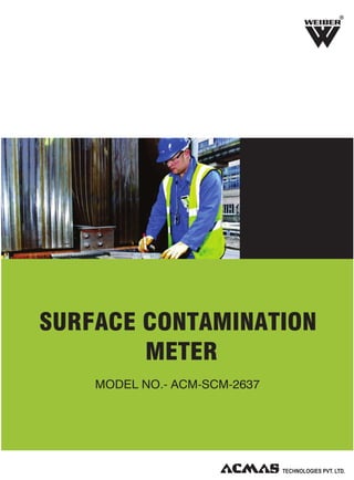 R

SURFACE CONTAMINATION
METER
MODEL NO.- ACM-SCM-2637

 