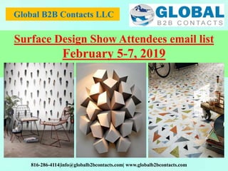 Global B2B Contacts LLC
816-286-4114|info@globalb2bcontacts.com| www.globalb2bcontacts.com
Surface Design Show Attendees email list
February 5-7, 2019
 
