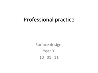 Professional practice Surface design  Year 3  10  01  11 