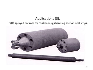 Applications (3).
HVOF sprayed pot rolls for continuous galvanizing line for steel strips.
28
 