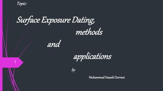Topic:
Surface Exposure Dating,
methods
and
applications
by
MuhammadHaseebDurrani
1
 
