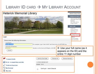 LIBRARY ID CARD  MY LIBRARY ACCOUNT 
 Use your full name (as it 
appears on the ID) and the 
entire 11 digit number 
 