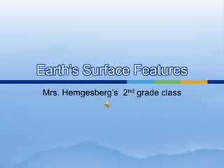 Earth’s Surface Features
Mrs. Hemgesberg’s 2nd grade class
 