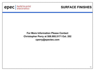 13
SURFACE FINISHES
For More Information Please Contact
Christopher Perry at 508.995.5171 Ext. 202
cperry@epectec.com
 