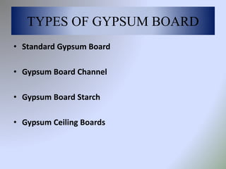 TYPES OF GYPSUM BOARD
• Standard Gypsum Board
• Gypsum Board Channel
• Gypsum Board Starch
• Gypsum Ceiling Boards
 