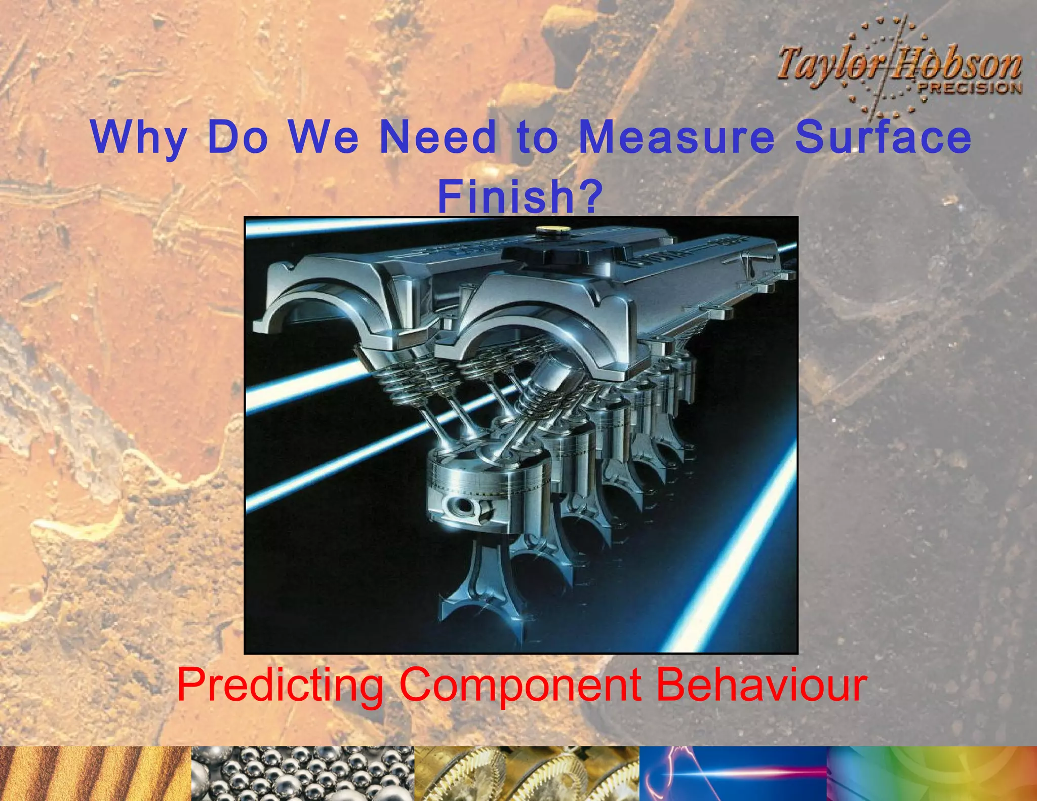 Why Do We Need to Measure Surface
Finish?

Predicting Component Behaviour

 