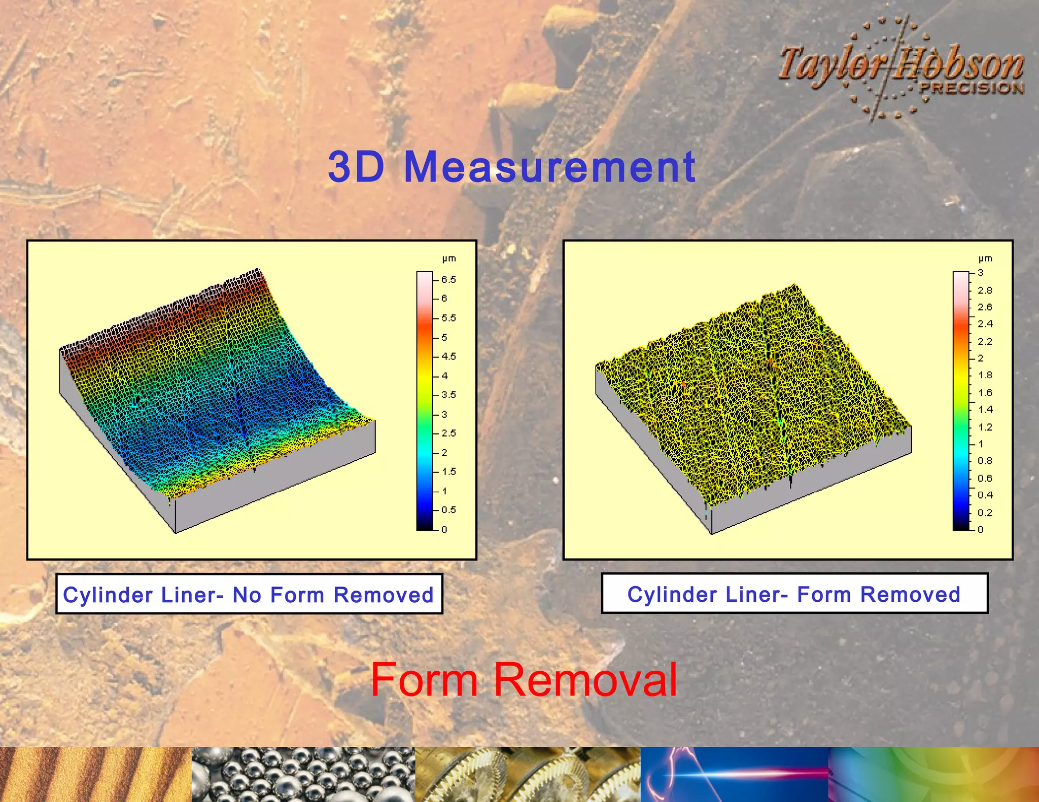 3D Measurement

Cylinder Liner- No Form Removed

Cylinder Liner- Form Removed

Form Removal

 