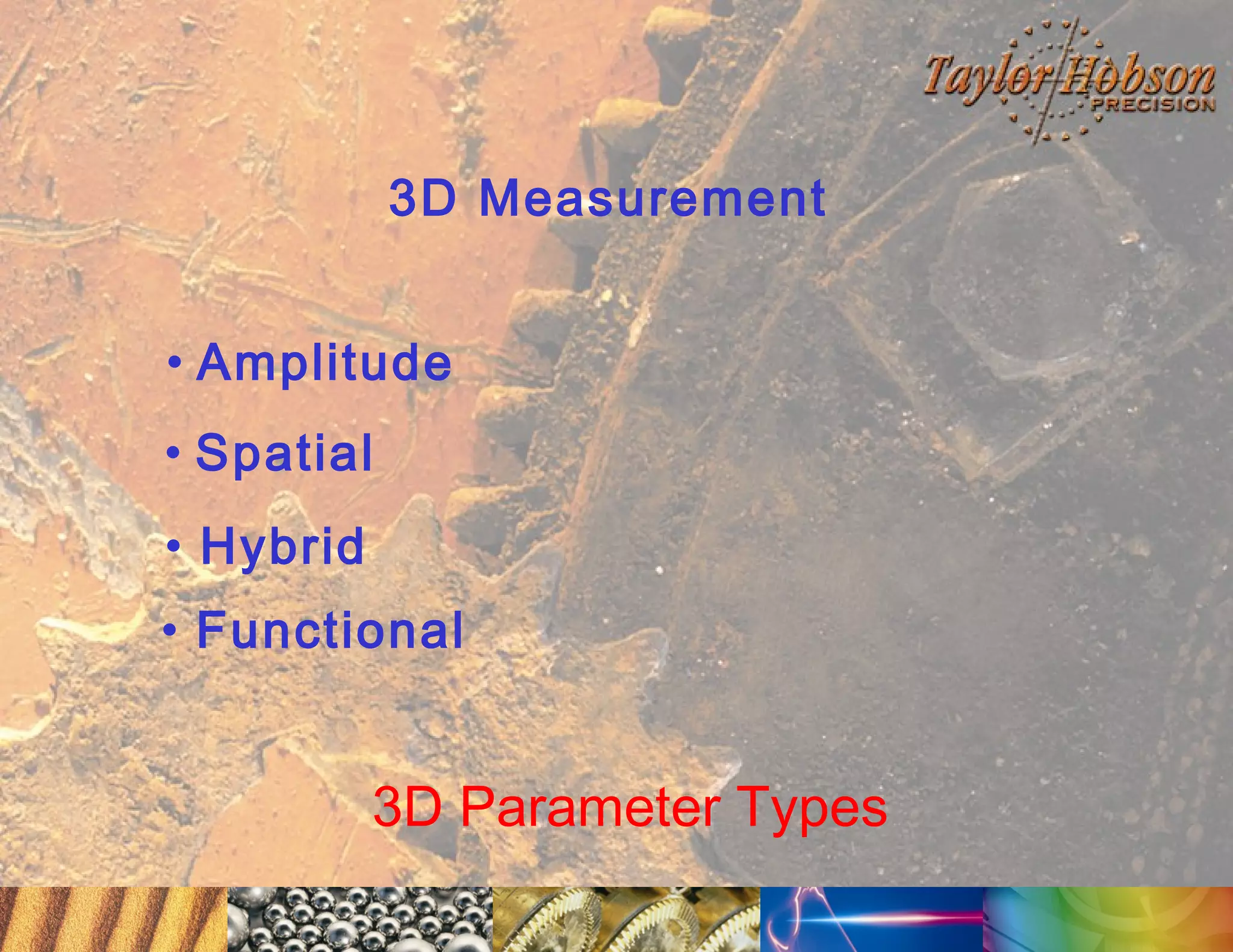 3D Measurement
• Amplitude
• Spatial
• Hybrid
• Functional

3D Parameter Types

 