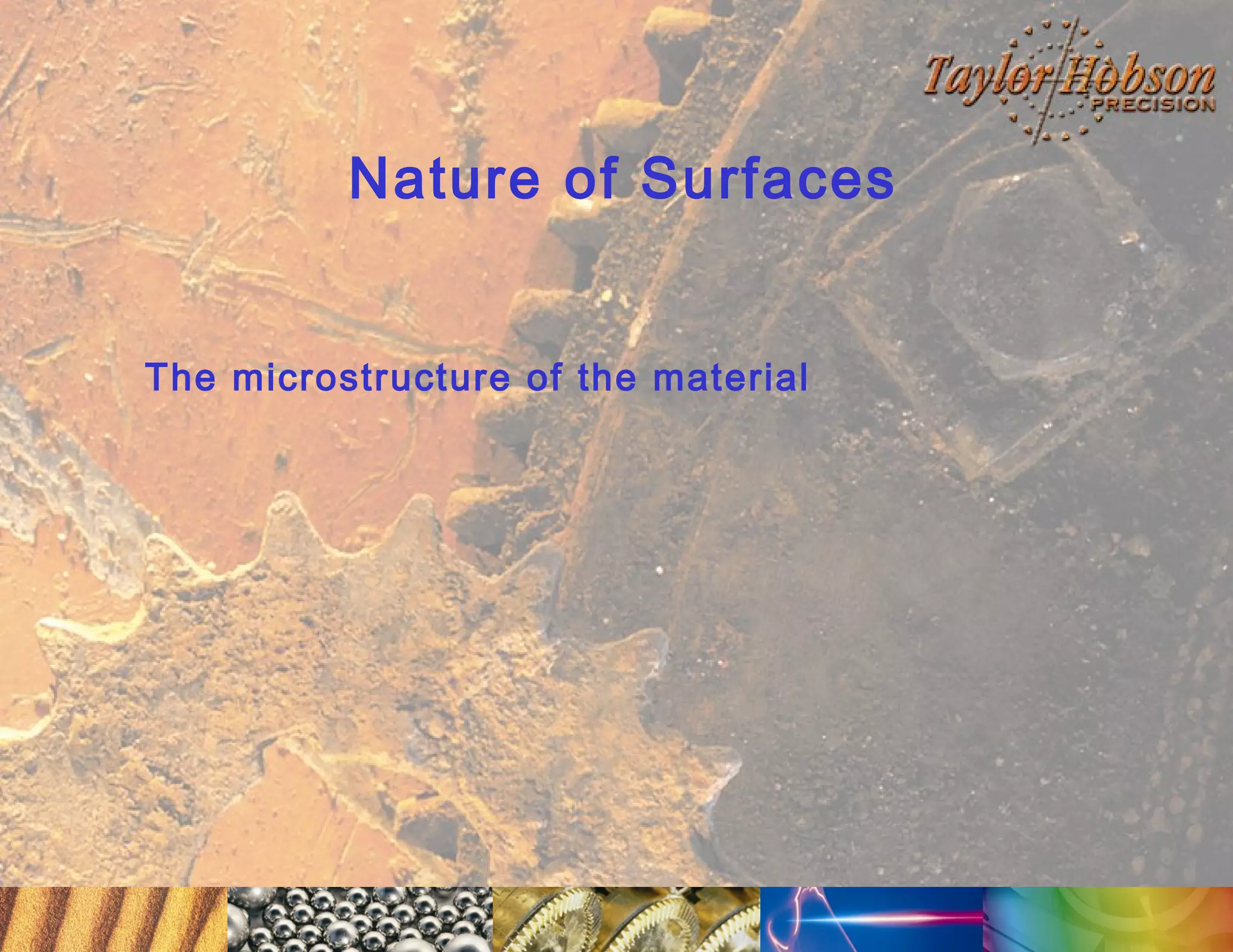 Nature of Surfaces
The microstructure of the material

 