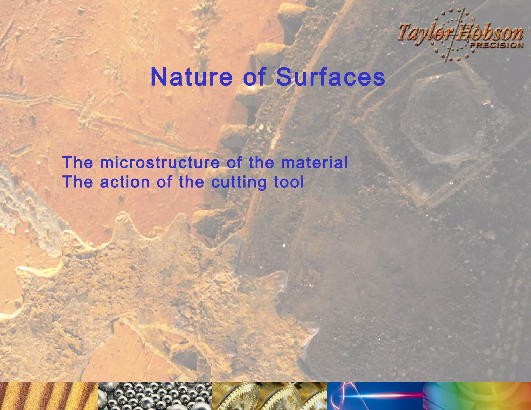 Nature of Surfaces
The microstructure of the material
The action of the cutting tool

 