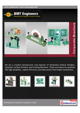 We are a trusted manufacturer and exporter of Horizontal Surface Grinders,
Hydraulic Surface Grinders and Grinding Machines. These are known for qualities
like high durability, superb efficiency and obstruction-free simple mechanisms.
 