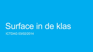 Surface in de klas
ICTDAG 03/02/2014

 