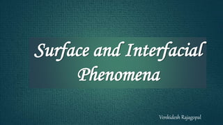 Surface and Interfacial
Phenomena
Venkidesh Rajagopal
 