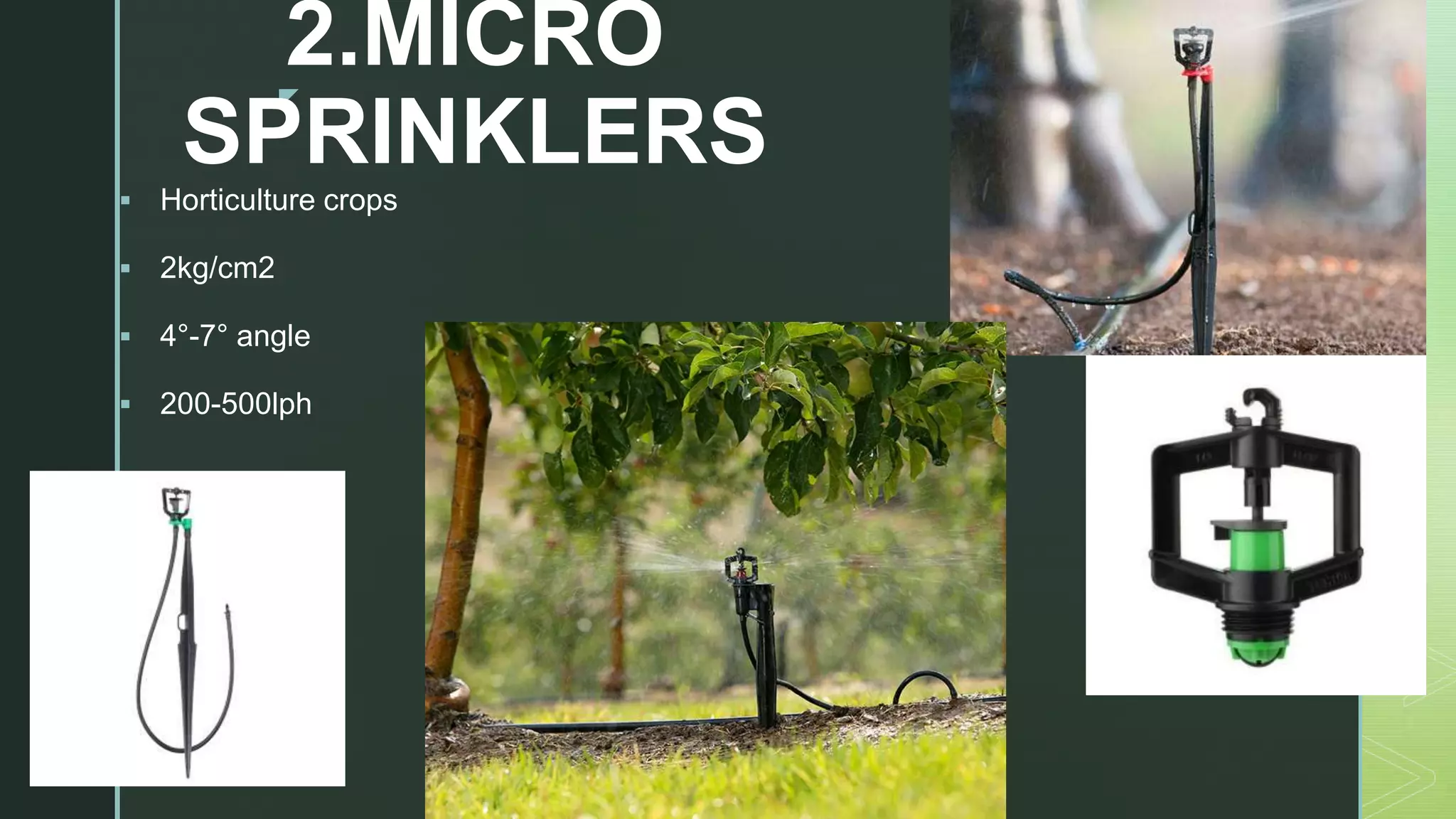 z
2.MICRO
SPRINKLERS
 Horticulture crops
 2kg/cm2
 4°-7° angle
 200-500lph
 