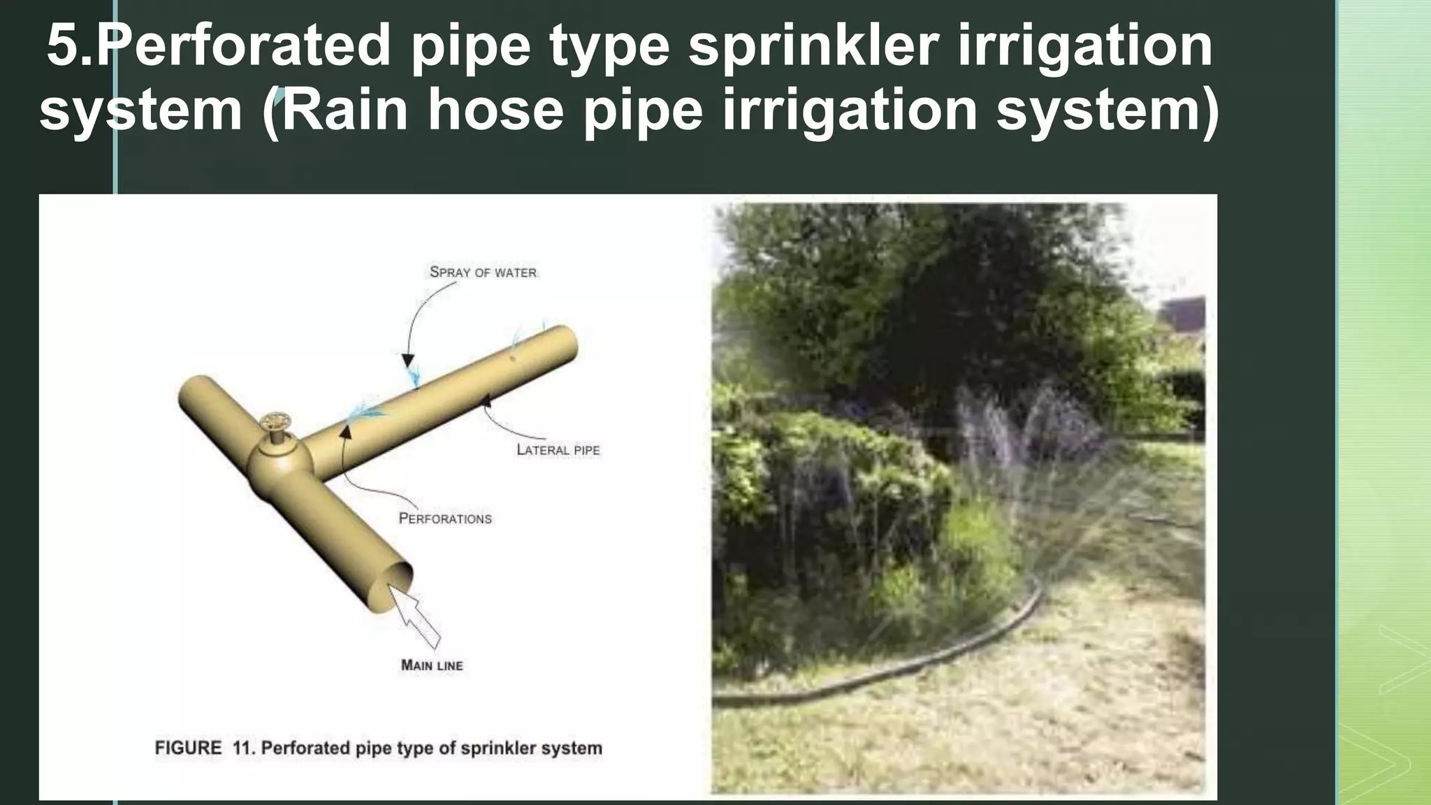 z
5.Perforated pipe type sprinkler irrigation
system (Rain hose pipe irrigation system)
 