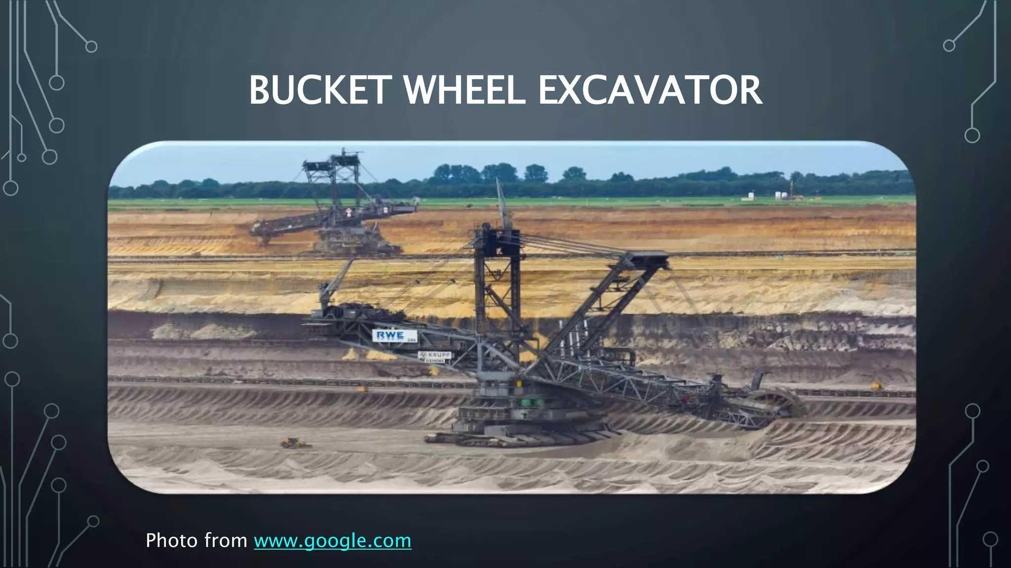 BUCKET WHEEL EXCAVATOR
Photo from www.google.com
 