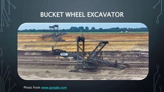 BUCKET WHEEL EXCAVATOR
Photo from www.google.com
 