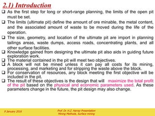 1.9) Various open-pit and orebody configurations
Massive deposit, flat terrain (Example
iron-ore or sulphide deposits).
Thick bedded deposits, little overburden, flat
terrain (Example iron ore, coal).
Massive deposit, high relief
(Example copper sulphide).
Dipping seam or bed, flat terrain
(Example anthracite).
Flat lying seam or bed, flat terrain
(Example platinum reefs, coal).
Figure from Hartman and Mutmansky, 2002.
 