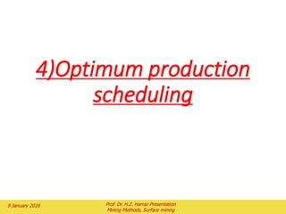 2.4) Learchs-Grossman method
The two-dimensional Learchs-Grossman method will design on a
vertical section the pit outline giving the maximum net profit.
The method is appealing because it eliminates the trial-and-error
process of manually designing the pit on each section. The
method is also convenient for computer processing.
The results must still be transferred to a pit plan map and
manually smoothed and checked. The example in Fig. 5
represents a vertical section through a block model of the
deposit.
There are three steps in Learchs-Grossman method:
Step 1: Add the values down each column of blocks and
enter these numbers into the corresponding blocks in Fig. 7.
Step 2: Start with the top block in the left column and work
down each column.
Step 3: Scan the top row for the maximum total value. For
example the optimal pit would have a value of $13. This is the
total net return of the optimal pit. The Fig. 7 shows the pit
outlined on the section.
2 February 2016 Prof. Dr. H.Z. Harraz Presentation
Mining Methods, Surface mining
 