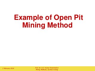 Example of Open Pit
Mining Method
2 February 2016 Prof. Dr. H.Z. Harraz Presentation
Mining Methods, Surface mining
 