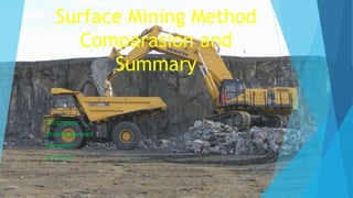 Surface Mining Method
      Comparasion and
         Summary

Sulistiyono
Pranita apriyani
Himawan
M Imronz
 