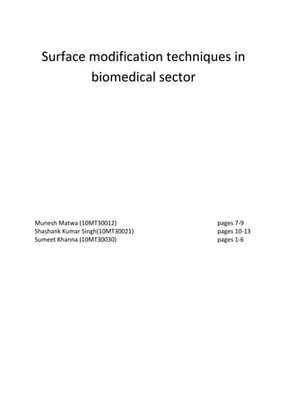 Surface modification techniques in
biomedical sector
Munesh Matwa (10MT30012) pages 7-9
Shashank Kumar Singh(10MT30021) pages 10-13
Sumeet Khanna (10MT30030) pages 1-6
 