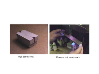 Dye penetrants Fluorescent penetrants
 