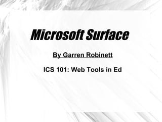 Microsoft Surface
    By Garren Robinett

  ICS 101: Web Tools in Ed
 