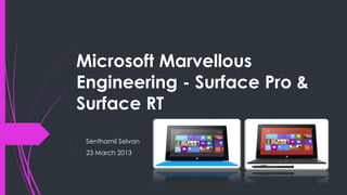 Microsoft Marvellous
Engineering - Surface Pro &
Surface RT
-   Senthamil Selvan
-   23 March 2013
 