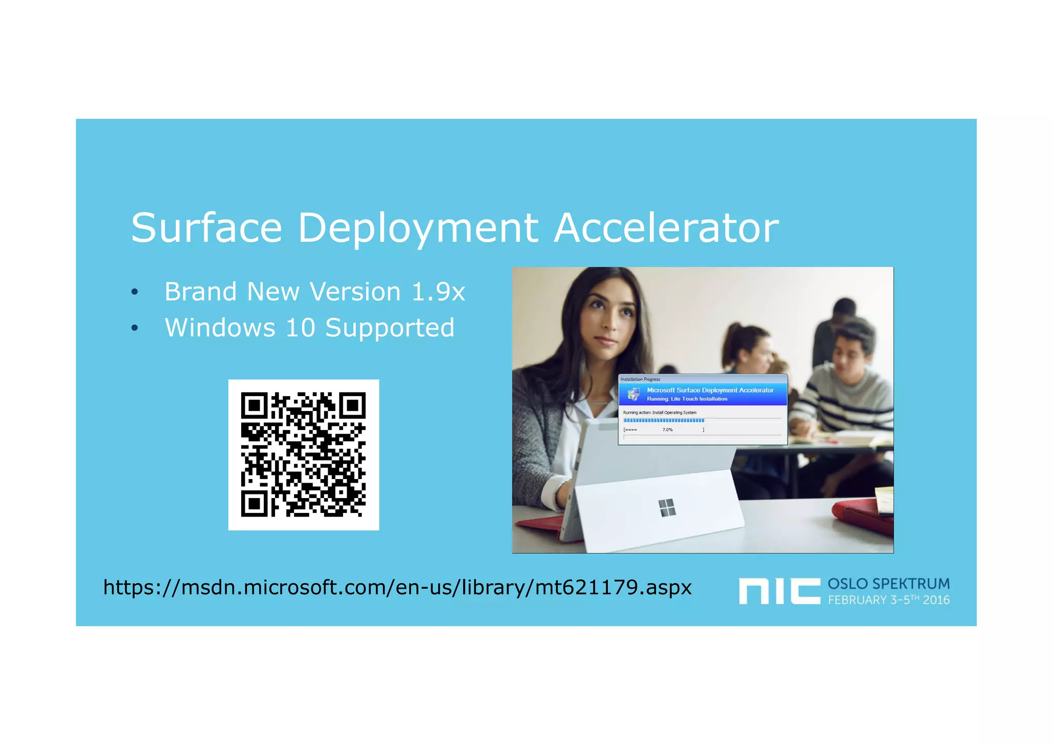 • Brand New Version 1.9x
• Windows 10 Supported
Surface Deployment Accelerator
https://msdn.microsoft.com/en-us/library/mt621179.aspx
 