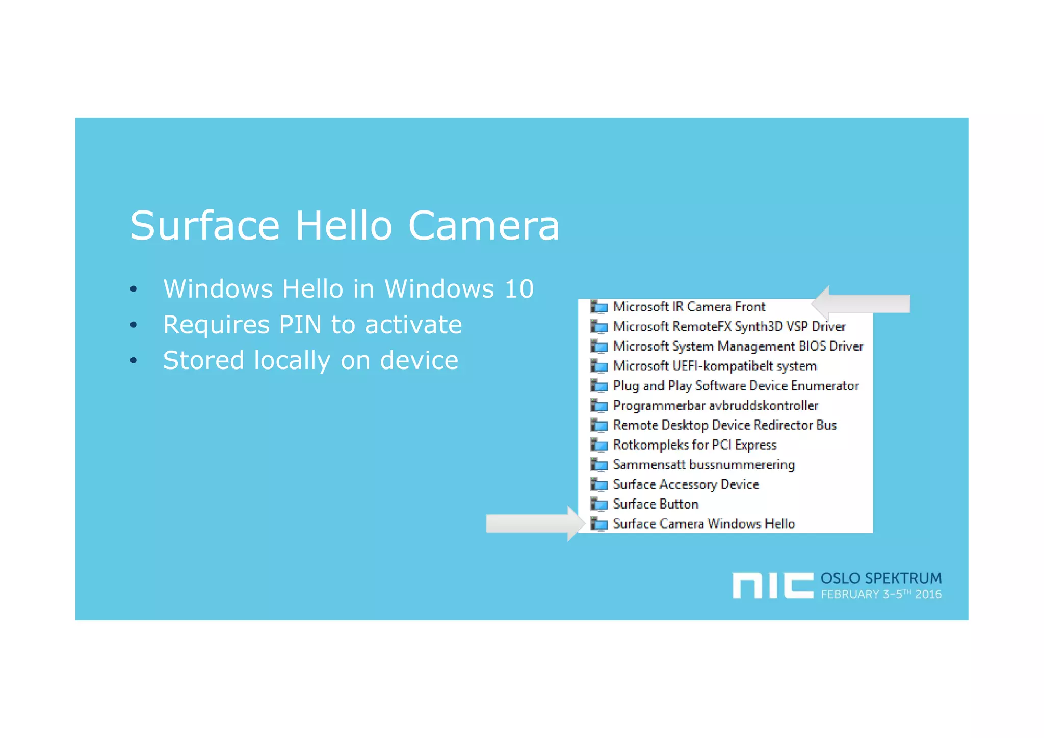 • Windows Hello in Windows 10
• Requires PIN to activate
• Stored locally on device
Surface Hello Camera
 