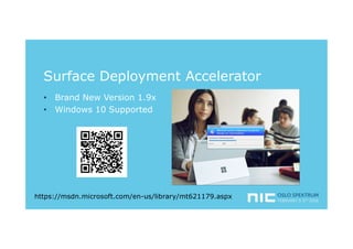 • Brand New Version 1.9x
• Windows 10 Supported
Surface Deployment Accelerator
https://msdn.microsoft.com/en-us/library/mt...