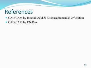 References
 CAD/CAM by Ibrahim Zeid & R Sivasubramanian 2nd edition
 CAD/CAM by P.N Rao
35
 