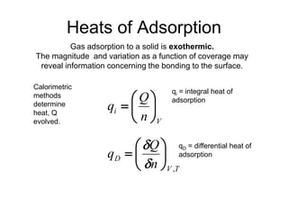Heats of Adsorption
V
i
n
Q
q 






Gas adsorption to a solid is exothermic.
The magnitude and variation as a func...