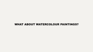 WHAT ABOUT WATERCOLOUR PAINTINGS?
 