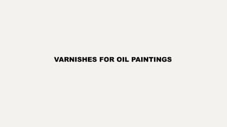 VARNISHES FOR OIL PAINTINGS
 