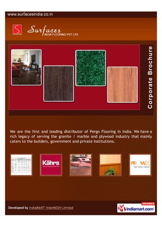 We are the first and leading distributor of Pergo Flooring in India. We have a
rich legacy of serving the granite / marble and plywood industry that mainly
caters to the builders, government and private institutions.
 