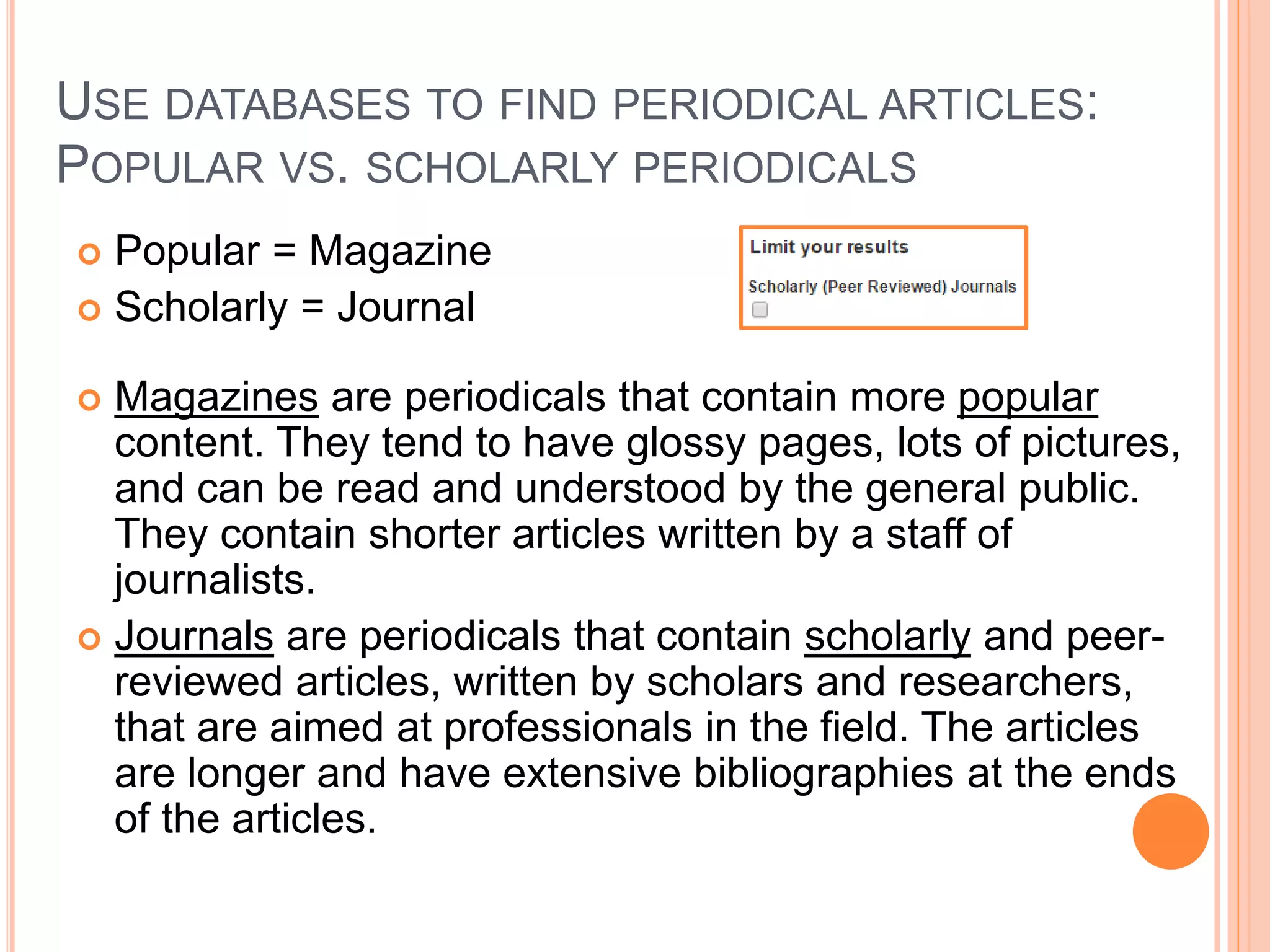 USE DATABASES TO FIND PERIODICAL ARTICLES:
CHOOSING A DATABASE
 Helpful Databases
 Academic Search
Complete
 Business Source
Complete
 JSTOR
 Lexis-Nexis
 MasterFILE Premier
 MEDLINE with Full
Text
 Databases by Subject
 
